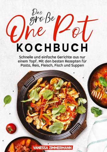 Das große One Pot Kochbuch: Schnelle und einfache Gerichte aus nur einem Topf. Mit den besten Rezepten für Pasta, Reis, Fleisch, Fisch und Suppen