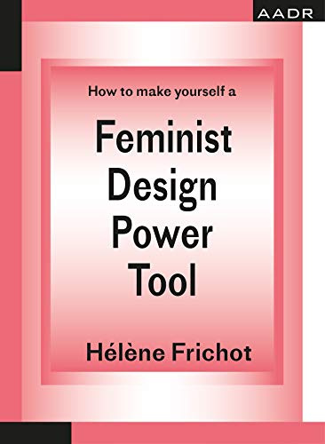 Feminist Design Power Tool: How to make yourself a (The Practice of Theory and the Theory of Practice)