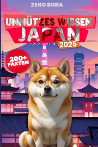 Kurioses Japan – Unnützes wissen über das Land der Sonne: 200 schräge, überraschende und absolut unnötige Fakten aus dem Land der aufgehenden Sonne
