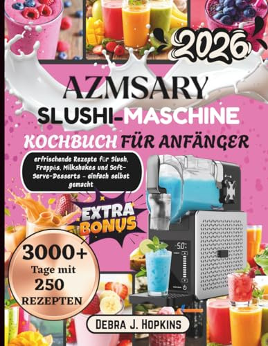 AZMSARY Slushi Eismaschine Kochbuch für Anfänger: Erfrischende Rezepte für Slush, Frappés, Milkshakes und Soft-Serve-Desserts – einfach selbst gemacht