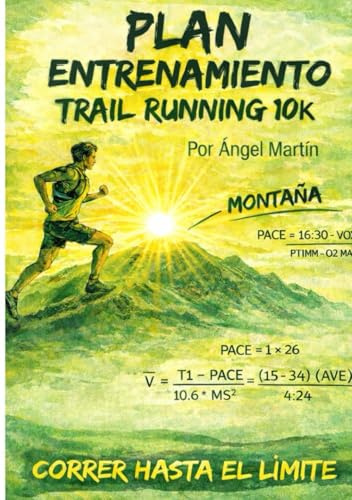 PLAN ENTRENAMIENTO TRAIL RUNNING 10K: Plan de 12 Semanas: El primer manual 100% práctico con diario de entrenamiento y retos interactivos (Manuales de planes de entrenamiento Trail Running)