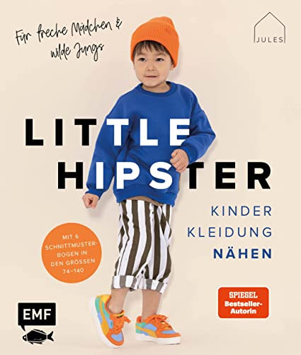 Little Hipster: Kinderkleidung nähen. Für freche Mädchen & wilde Jungs!: Alle Modelle in den Größen 74–140 – 15 It-Pieces für den ultimativen Look aus ... Jersey und Co. – Mit 6 Schnittmusterbogen