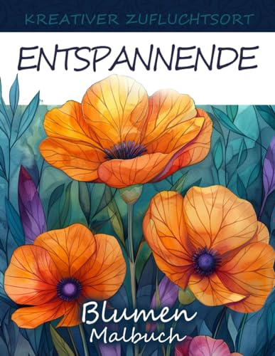 Kreativer Zufluchtsort Entspannende Blumen Malbuch: Entspannende Blumen Malvorlagen, Ruhige Designs, Um Ihrer Kreativität Freien Lauf Zu Lassen