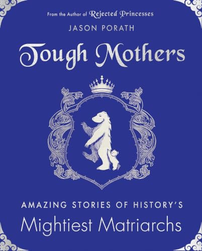 Tough Mothers: Amazing Stories of History’s Mightiest Matriarchs – An Inspiring Celebration of Powerful Women Who Changed the World (Rejected Princesses)