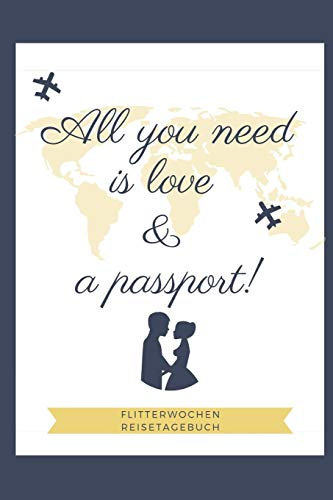 ALL YOU NEED IS LOVE & A PASSPORT! FLITTERWOCHEN REISETAGEBUCH: A5 52 Wochen Kalender für wunderschöne Erinnerungen an die Flitterwochen! | ... | Hochzeitsreise | Hochzeit