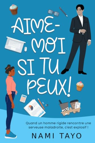 Aime-moi si tu peux !: une comédie romantique française et explosive