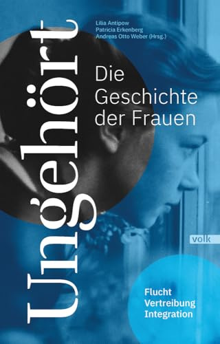Ungehört - die Geschichte der Frauen: Flucht, Vertreibung, Integration