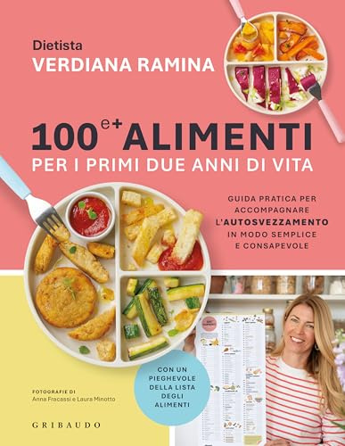 100 e + alimenti per i primi due anni di vita. Guida pratica per accompagnare l'autosvezzamento in modo semplice e consapevole