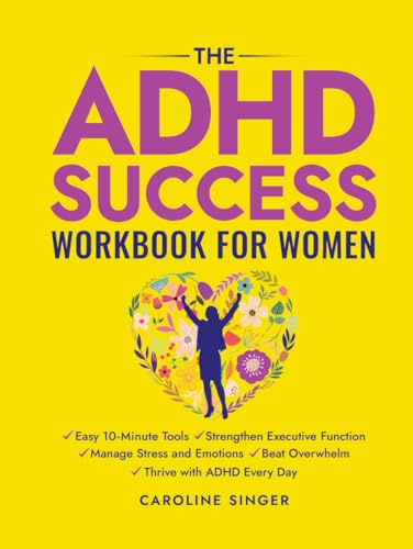 The ADHD Success Workbook for Women: Easy 10-Minute Tools to Strengthen Executive Functioning, Manage Stress and Emotions, Beat Overwhelm, and Thrive ... Day (The ADHD Success Toolkit for Adults)