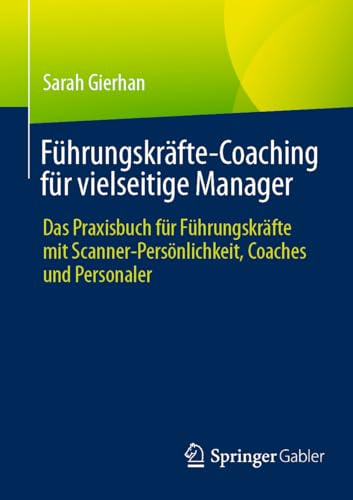 Führungskräfte-Coaching für vielseitige Manager: Das Praxisbuch für Führungskräfte mit Scanner-Persönlichkeit, Coaches und Personaler