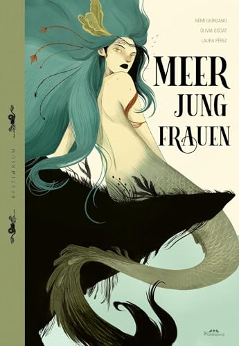 Meerjungfrauen: BESTIARIUM: Mystische Wesen und ihre Legenden, Ein magisches Lexikon der übernatürlichen Welt