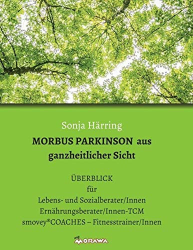 MORBUS PARKINSON aus ganzheitlicher Sicht: ÜBERBLICK für Lebens- und Sozialberater/Innen Ernährungsberater/Innen-TCM smovey®COACHES – Fitnesstrainer/Innen