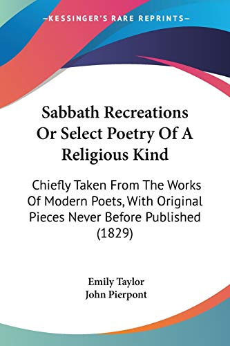 Sabbath Recreations Or Select Poetry Of A Religious Kind: Chiefly Taken From The Works Of Modern Poets, With Original Pieces Never Before Published (1829)