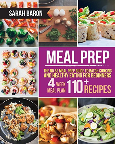 Meal Prep: The No BS Meal Prep Guide to Batch Cooking and Healthy Eating for Beginners ? Meal Prep, Grab and Go (Meal Prep Cookbook)