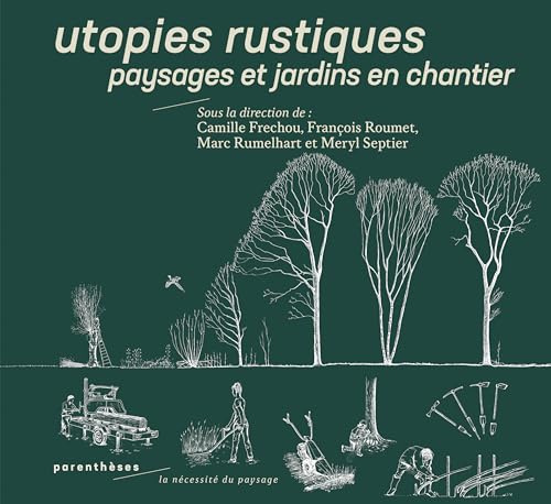 Utopies rustiques: Paysages et jardins en chantier