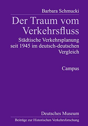 Der Traum vom Verkehrsfluss: Städtische Verkehrsplanung seit 1945 im deutsch-deutschen Vergleich (Beiträge zur Historischen Verkehrsforschung des Deutschen Museums, 4)