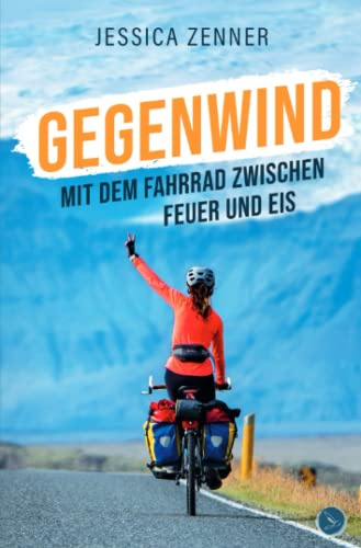 Gegenwind: Mit dem Fahrrad zwischen Feuer und Eis