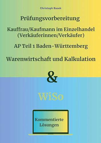 Prüfungsvorbereitung Kauffrau/Kaufmann im Einzelhandel (Verkäuferinnen/Verkäufer) AP Teil 1 Baden-Württemberg Warenwirtschaft und Kalkulation & WiSo