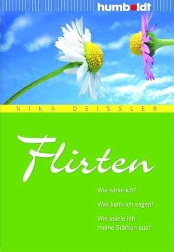 Flirten: Wie wirke ich? Was kann ich sagen? Wie spiele ich meine Stärken aus? (humboldt - Psychologie & Lebensgestaltung)