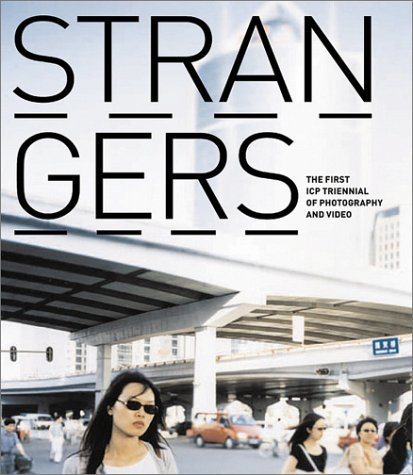 Strangers: The First Icp Triennial of Photography and Video