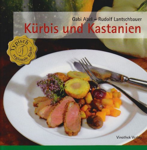 Kürbis und Kastanien: Typische Speisen und Rezepte für den Herbst (Typisch regionale Küche)