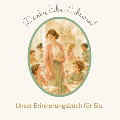 Danke, liebe Lehrerin!: Unser Erinnerungsbuch für Sie, 35 Kinder gestalten ein persönliches Abschiedsgeschenk
