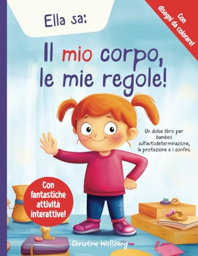 Ella sa: Il mio corpo, le mie regole!: Un dolce libro per bambini sull'autodeterminazione, la protezione e i confini.