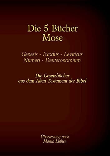 Die 5 Bücher Mose - Genesis, Exodus, Leviticus, Numeri, Deuteronomium: Die Gesetzbücher aus dem Alten Testament der Bibel (Die Bücher der Bibel als Einzelausgabe)