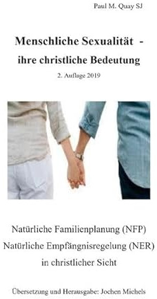 Menschliche Sexualität - ihre christliche Bedeutung 2. Auflage 2019: Natürliche Familienplanung (NFP), Natürliche Empfängnisregelung (NER) in christlicher Sicht