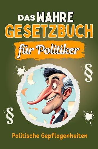 Das wahre Gesetzbuch für Politiker - Genial lustiges Humorbuch - das perfekte Geschenk für Weihnachten und Geburtstag: Politische Gepflogenheiten