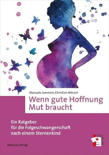 Wenn gute Hoffnung Mut braucht. Ein Ratgeber für die Folgeschwangerschaft nach einem Sternenkind (Erste Hilfen, Band 15)
