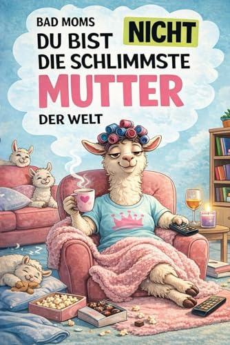Bad Moms - du bist nicht die schlimmste Mutter der Welt: Ein lustiges Geschenkbuch, das Müttern zeigt, dass sie besser sind als sie denken