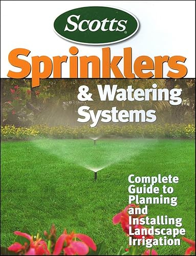 Sprinklers and Watering Systems: Complete Guide to Planning and Installing Landscape Irrigation