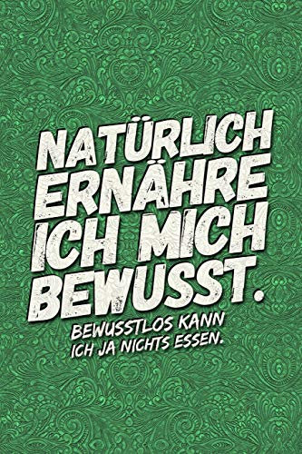 Natürlich ernähre ich mich bewusst.: Bewusstlos kann ich ja nichts essen. - Lustige Sprüche - coole Sprüche - krasse Texte - guter Spruch - Notizbuch ... für .... - Notizbuch a5 dotted, gepunktet,