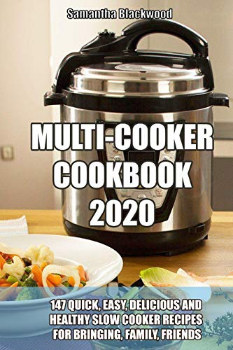 MULTI-COOKER COOKBOOK 2020: 147 Quick, Easy, Delicious and Healthy Slow Cooker Recipes for Bringing, Family, Friends