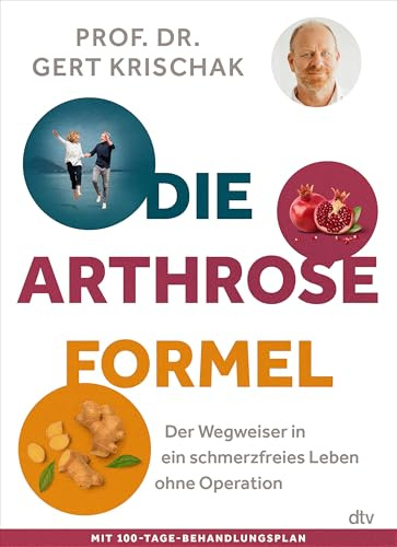 Die Arthrose-Formel: Der Wegweiser in ein schmerzfreies Leben ohne Operation | Mit 100-Tage-Behandlungsplan des Experten gegen Gelenkbeschwerden