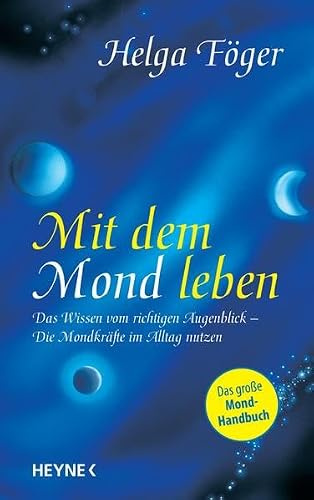 Mit dem Mond leben: Das Wissen vom richtigen Augenblick - Die Mondkräfte im Alltag nutzen