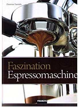 FRANZIS Faszination Espressomaschine: Inklusive umfassender Wartungs- und Pflegeanleitungen für Siebträgermaschinen