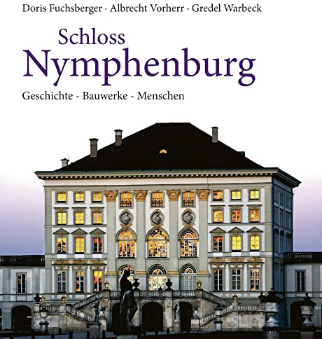 Schloss Nymphenburg: Bauwerke - Menschen - Geschichte