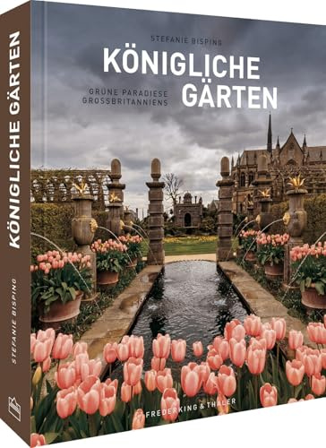 England Bildband – Königliche Gärten: Grüne Paradiese Großbritanniens. Eine Reise durch Großbritanniens schönste, royale Gärten von den Buckingham Gardens bis Blenheim Palace