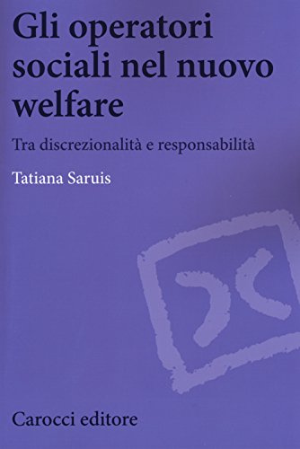 Gli Operatori Sociali Nel Nuovo Welfare. Tra Discrezionalità E Responsabilità