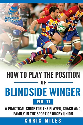 How to play the position of Blindside Winger (No. 11): A practical guide for the player, coach and family in the sport of rugby union (Develop A Player Rugby Union manuals)