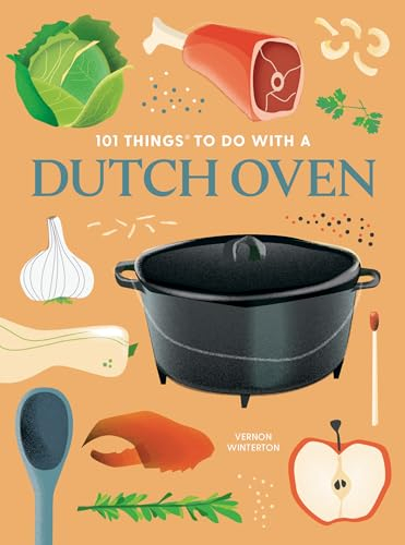 101 Things to Do With a Dutch Oven: New Edition