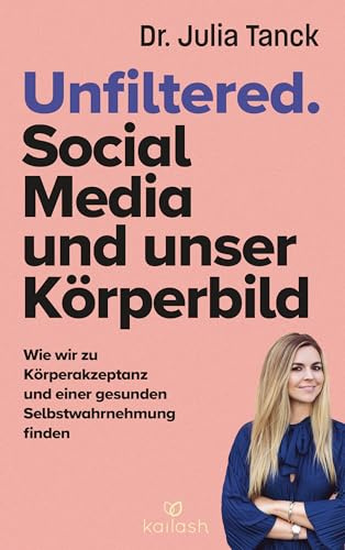 Unfiltered. Social Media und unser Körperbild: Wie wir zu Körperakzeptanz und einer gesunden Selbstwahrnehmung finden