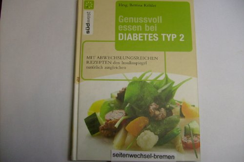 Genussvoll essen bei Diabetes Typ 2: Mit abwechslungsreichen Rezepten den Insulinspiegel natürlich senken