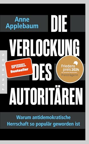 Die Verlockung des Autoritären: Warum antidemokratische Herrschaft so populär geworden ist - FRIEDENSPREIS DES DEUTSCHEN BUCHHANDELS 2024 FÜR ANNE APPLEBAUM