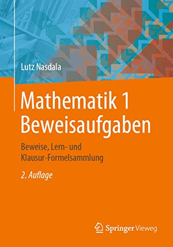Mathematik 1 Beweisaufgaben: Beweise, Lern- und Klausur-Formelsammlung