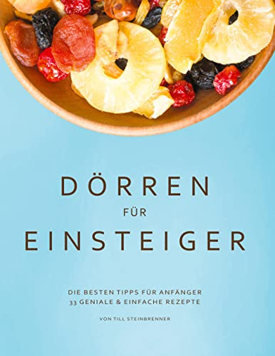 Dörren für Einsteiger: Die Besten Tipps für Anfänger - 33 geniale & einfache Rezepte
