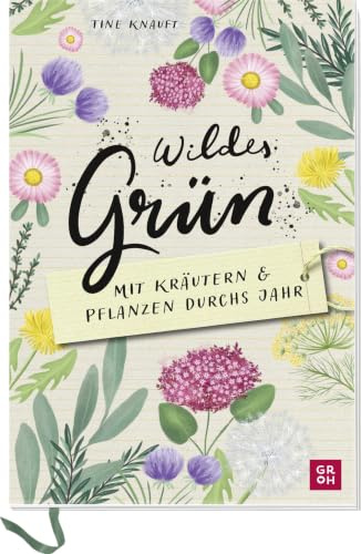 Wildes Grün - Mit Kräutern und Pflanzen durchs Jahr: Mitmachbuch mit Rezepten & Ritualen. Mit Naturfotos, illustrierten Steckbriefen, Eintragteil mit ... für Naturliebhaber und Gartenfreunde)