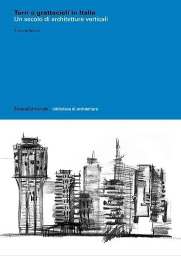 Torri e grattacieli in Italia. Un secolo di architetture. Ediz. illustrata